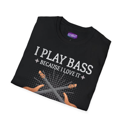 Bass Guitarist T-Shirt - I Play Bass Because I Love It