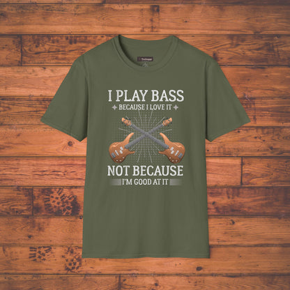 Bass Players T‑Shirt — "I Play Bass Because I Love It, Not Because I'm Good At It"