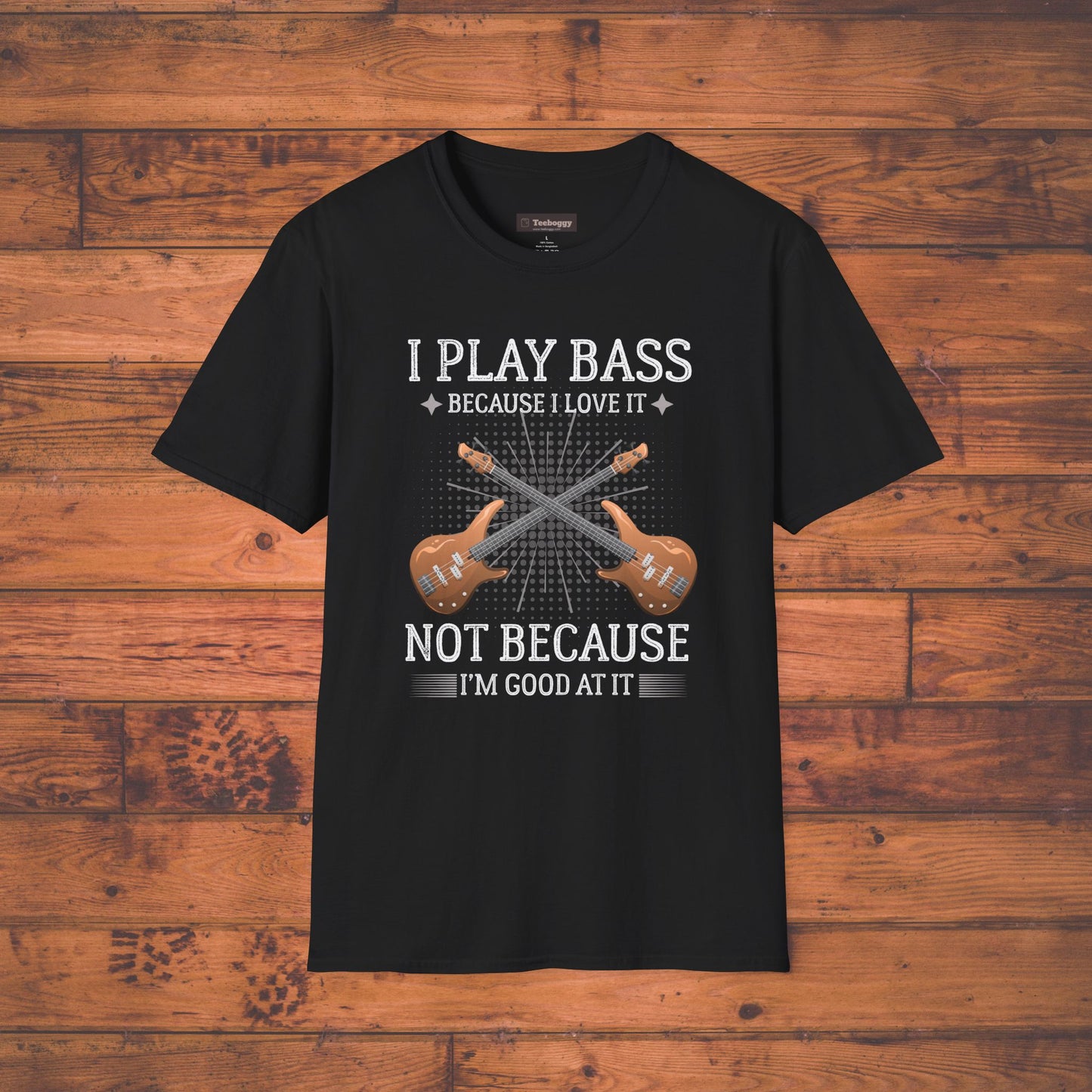 Bass Players T‑Shirt — "I Play Bass Because I Love It, Not Because I'm Good At It"