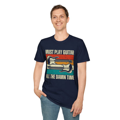 Rock Guitar Unisex T-Shirt - Must Play Guitar All The Damn Time