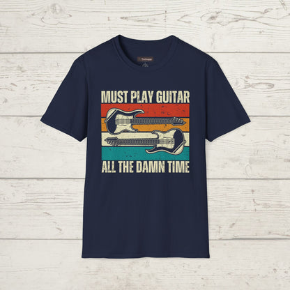 Must Play Guitar - All The Damn Time, T-Shirt.