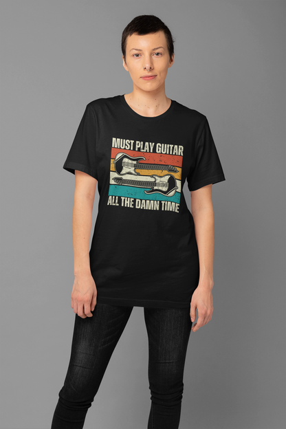 Rock Guitar Unisex T-Shirt - Must Play Guitar All The Damn Time
