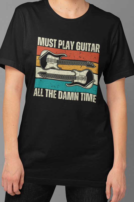 Rock Guitar Unisex T-Shirt - Must Play Guitar All The Damn Time
