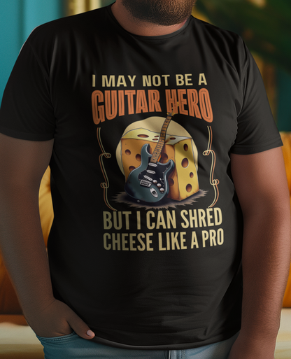 I May Not Be A Guitar Hero, But I Can Shred Cheese Like A Pro, T-Shirt