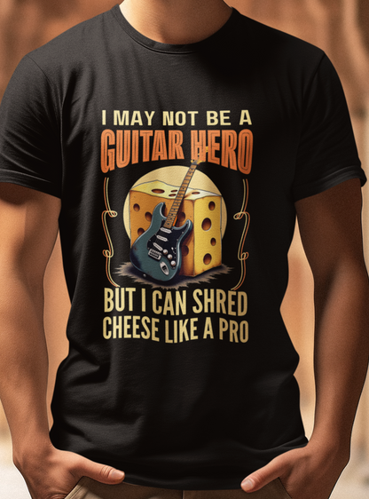 I May Not Be A Guitar Hero, But I Can Shred Cheese Like A Pro, T-Shirt