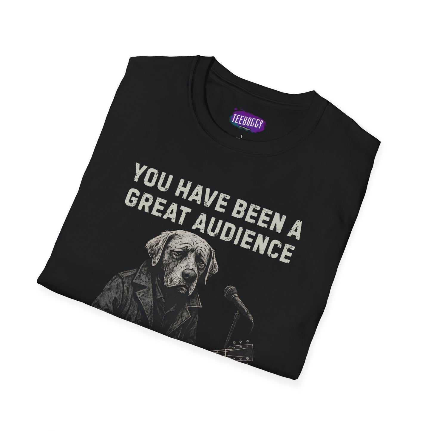 Funny Dog Performer T-Shirt - You Have Been a Great Audience, Thank You