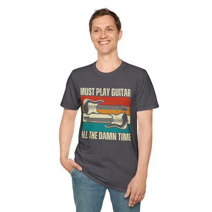 Rock Guitar Unisex T-Shirt - Must Play Guitar All The Damn Time