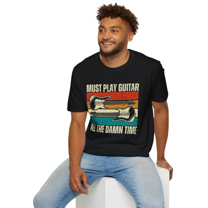 Rock Guitar Unisex T-Shirt - Must Play Guitar All The Damn Time