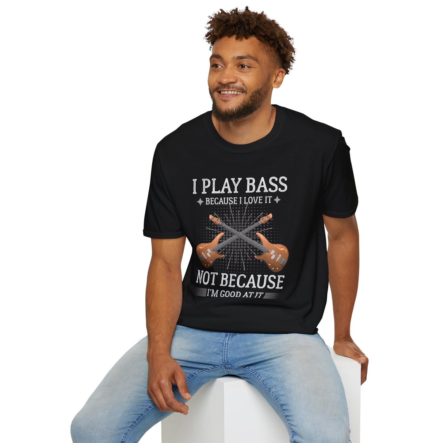 Bass Players T‑Shirt — "I Play Bass Because I Love It, Not Because I'm Good At It"